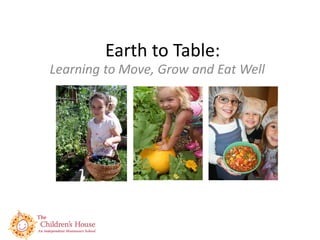 Earth to Table:
Learning to Move, Grow and Eat Well
 