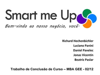 Richard Hechenbichler
Luciano Panini
Daniel Pavelec
Jonas Vicentin
Beatriz Paslar
Trabalho de Conclusão de Curso – MBA GEE - 02/12
 