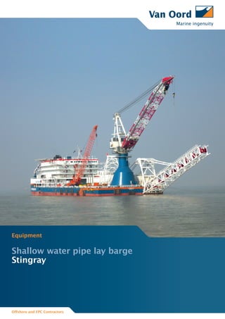 Equipment
Shallow water pipe lay barge
Stingray
Offshore and EPC Contractors
 