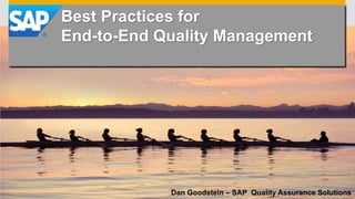 Best Practices for
End-to-End Quality Management
Dan Goodstein – SAP Quality Assurance Solutions
 