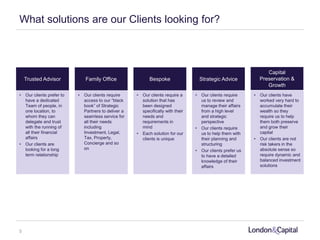 What solutions are our Clients looking for?
Trusted Advisor Family Office Bespoke Strategic Advice
• Our clients prefer to
have a dedicated
Team of people, in
one location, to
whom they can
delegate and trust
with the running of
all their financial
affairs
• Our clients are
looking for a long
term relationship
Capital
Preservation &
Growth
• Our clients require
access to our “black
book” of Strategic
Partners to deliver a
seamless service for
all their needs
including
Investment, Legal,
Tax, Property,
Concierge and so
on
• Our clients require a
solution that has
been designed
specifically with their
needs and
requirements in
mind
• Each solution for our
clients is unique
• Our clients require
us to review and
manage their affairs
from a high level
and strategic
perspective
• Our clients require
us to help them with
their planning and
structuring
• Our clients prefer us
to have a detailed
knowledge of their
affairs
• Our clients have
worked very hard to
accumulate their
wealth so they
require us to help
them both preserve
and grow their
capital
• Our clients are not
risk takers in the
absolute sense so
require dynamic and
balanced investment
solutions
5
 