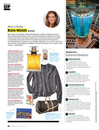 26 OCTOBER 2013 deltaskymag.com
photos:F1onlinedigitaleBildagenturGmbH/Alamy(AquaDom);photolibrary.heathrow.com(Heathrow);
MichaelHendrickson(Perfume,sweater);imagecourtesyofLouisVuitton(bag).
What’s In My Bag //
Kate Walsh Actress
Bucket List //
Extreme Elevators
Best known for playing Dr. Addison Montgomery on ABC’s hit television shows
Grey’s Anatomy and Private Practice, actress Kate Walsh has traded in her scrubs
for some new roles on the big and small screen. This month, see her in Full Circle,
a 10-episode drama series for DirectTV premiering October 9 that follows the
intertwined lives of 11 people at a Los Angeles restaurant. You can also catch her in
upcoming films Dermaphoria, Just Before I Go and Pool Guards. Here’s a peek into her
carryon. —Anya Britzius
Bailong Elevator
Zhangjiajie, China
This glass-walled lift, known as the
Hundred Dragons Elevator, takes you
high above China’s Hunan Province for
magnificent views of Zhangjiaijie National
Forest Park.
AquaDom
Berlin, Germany
The lobby of Berlin’s Radisson Blu hotel
houses the world’s largest cylindrical
aquarium. The two-story elevator ride
takes you to the middle of an underwater
world home to 1,500 tropical fish.
Hammetschwand Lift
Lucerne, Switzerland
Since 1905, passengers have been riding
to the summit of Mount Bürgenstock in
the highest outdoor lift in Europe. But be
sure to visit the nearly 500-foot elevator
in warm weather—it’s out of commission
during winter.
Gateway Arch
St. Louis, Missouri
This 630-foot structure has been dazzling
visitors to St. Louis for nearly five decades.
It takes four minutes in an enclosed tram
to reach the top, where you can see as far
as 30 miles in either direction into Illinois
and Missouri.
SkyView
Stockholm, Sweden
The glass gondola ride takes you to the
top of the world’s largest spherical build-
ing, the Ericsson Globe, for killer views of
Stockholm.
1
2
3
4
5
2
Travel uniform: I like to
look cute and comfortable. I
have these Stella McCartney
pants that are like grown-up
sweats. I always bring a scarf
because I get cold on planes.
I have this Jenni Kayne black
zip-up sweater that I always
layer over a T-shirt.
In-flight listening:
When I’m traveling, I like mel-
low music, such as Neil Young.
I have this performance of
his live at Massey Hall. I just
love it.
Essential beauty
items: I’ve been using Kate
Somerville skin-care products
for many years. I love the Ex-
foliKate exfoliating treatment
and the Multi-Active Repair
Lifting and Lineless Cream.
They are light and hydrating.
I also bring my Clarisonic skin
brush wherever I go!
Favorite Destinations:
My last big trip was to Spain
and Austria. It was my first
time to Seville and Barcelona,
and it was incredible! I also
love the Mediterranean—
Greece and Italy. From LA, it’s
easy to head down to Mexico.
In-Flight Reading: I’m
currently reading The Brief
Wondrous Life of Oscar Wao
by Junot Díaz.
Favorite airport:
London Heathrow
Airport. It has
some great
shopping.
Luggage of Choice: If it’s a big trip,
I take basic black Tumi luggage
that I check. If it’s a shorter trip, I
have a Louis Vuitton roller bag and
duffle that I carry on.
Items she packs to
remind her of home:
A little bottle of my
fragrance, Boyfriend.
Pictures of my pets on
my iPhone. I have two
cats and two dogs.
Wheels
UP
 