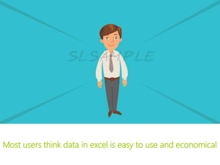Most users think data in excel is easy to use and economical
 