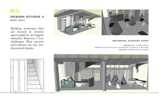 B5
Building structures that
are located in interior
space might be my biggest
obstacles. However, I love
challenges. They uncover
and enhance my not- yet-
discovered talents.
design studio ii
east wall
artisanal cupcake shop
inspiration: flower pedal
theme: black and white (emphasize colorful cupcakes)
feature: everything is custom
 
