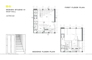 AUTOCAD
B6
design studio iii
WEST WALL
first floor plan
second floor plan
 