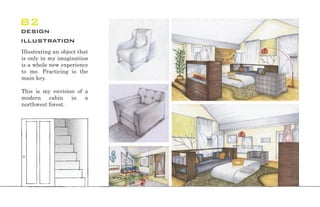 B2
design
illustration
Illustrating an object that
is only in my imagination
is a whole new experience
to me. Practicing is the
main key.
This is my envision of a
modern cabin in a
northwest forest.
 
