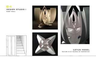 B4
Lotus model
Nature is my source of inspiration
design studio i
east wall
 