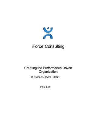 iForce Consulting
Creating the Performance Driven
Organisation
Whitepaper (April, 2002)
Paul Lim
 