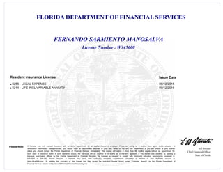 FLORIDA DEPARTMENT OF FINANCIAL SERVICES
Jeff Atwater
Chief Financial Officer
State of Florida
Please Note: A licensee may only transact insurance with an active appointment by an eligible insurer or employer. If you are acting as a surplus lines agent, public adjuster, or
reinsurance intermediary manager/broker, you should have an appointment recorded in your own name on file with the Department. If you are unsure of your license
status you should contact the Florida Department of Financial Services immediately. This license will expire if more than 48 months elapse without an appointment for
each class of insurance listed. If such expiration occurs, the individual will be required to re -qualify as a first-time applicant. If this license was obtained by passing a
licensure examination offered by the Florida Department of Financial Services, the licensee is required to comply with continuing education requirements contained in
626.2815 or 648.385, Florida Statutes. A licensee may track their continuing education requirements completed or needed in their MyProfile account at
https://dice.fldfs.com. To validate the accuracy of this license you may review the individual license record under "Licensee Search" on the Florida Department of
Financial Services website at http://www.MyFloridaCFO.com/Division/Agents
License Number : W345600
FERNANDO SARMIENTO MANOSALVA
Issue DateResident Insurance License
0256 - LEGAL EXPENSE 09/12/2016l
0214 - LIFE INCL VARIABLE ANNUITY 09/12/2016l
 