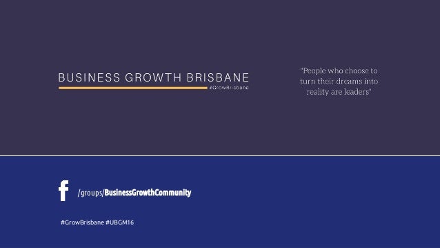 /groups/BusinessGrowthCommunity
#GrowBrisbane #UBGM16
 