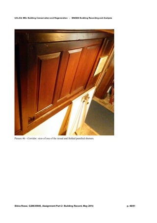 UCLAN, MSc Building Conservation and Regeneration - BN4606 Building Recording and Analysis
Silvia Rossi, G20635985, Assignment Part 2: Building Record, May 2014 p. 40/81
Picture 46 – Corridor: view of one of the raised and fielded panelled shutters.
 
