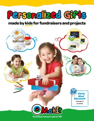 madebykidsforfundraisersandprojects
Personalized Gifts
Early
Bird
Discount
See page 14
for details
 
