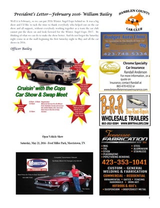 3
President’s Letter—February 2016- William Bailey
Well it is February, so we can put 2016 Winter Angel Expo behind us. It was a big
show and I’d like to tack the time to thank everybody who helped out on the car
show and all support, without everybody working together as a team the car club
cannot put the show on and look forward for the Winter Angel Expo 2017. Be
thinking of what we can do to make the show better. And do not forgot the Saturday
night cruise in at the mall beginning the first Saturday night in May and all the car
shows in 2016.
Officer Bailey
 