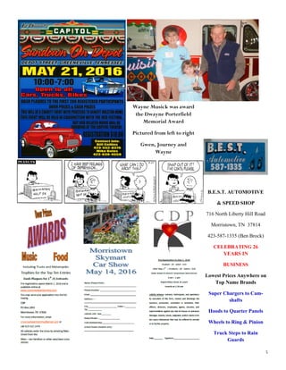 5
B.E.S.T. AUTOMOTIVE
& SPEED SHOP
716 North Liberty Hill Road
Morristown, TN 37814
423-587-1335 (Ben Brock)
CELEBRATING 26
YEARS IN
BUSINESS
Lowest Prices Anywhere on
Top Name Brands
Super Chargers to Cam-
shafts
Hoods to Quarter Panels
Wheels to Ring & Pinion
Truck Steps to Rain
Guards
Wayne Musick was award
the Dwayne Porterfield
Memorial Award
Pictured from left to right
Gwen, Journey and
Wayne
 