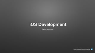 iOS Development
Carlos Marcano
http://linkedin.com/in/cmarca
 