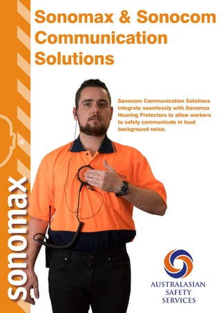 Sonocom Communication Solutions
integrate seamlessly with Sonomax
Hearing Protectors to allow workers
to safely communicate in loud
background noise.
Sonomax & Sonocom
Communication
Solutions
 