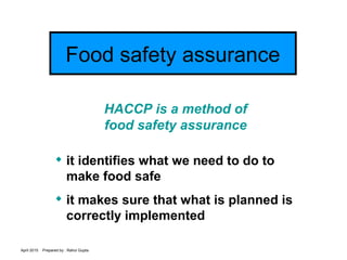 April 2015 Prepared by : Rahul Gupta
Food safety assurance

it identifies what we need to do to
make food safe

it makes...