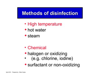 April 2015 Prepared by : Rahul Gupta
Methods of disinfectionMethods of disinfection
• High temperature

hot water

steam...