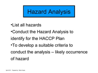 April 2015 Prepared by : Rahul Gupta
Hazard AnalysisHazard Analysis
•List all hazards
•Conduct the Hazard Analysis to
iden...