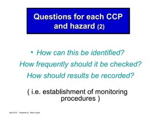 April 2015 Prepared by : Rahul Gupta
Questions for each CCPQuestions for each CCP
and hazardand hazard (2)(2)
Questions fo...