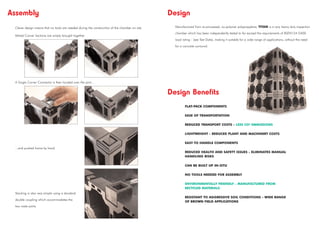 Clever design means that no tools are needed during the construction of the chamber on site.
Mitred Corner Sections are simply brought together
A Single Corner Connector is then located over the joint...
...and pushed home by hand.
Stacking is also very simple using a standard
double coupling which accommodates the
two male joints.
Design
Manufactured from re-processed, co-polymer polypropylene, TITAN is a very heavy duty inspection
chamber which has been independently tested to far exceed the requirements of BSEN124 D400
load rating - (see Test Data), making it suitable for a wide range of applications, without the need
for a concrete surround.
Assembly
Design Benefits
FLAT-PACK COMPONENTS
EASE OF TRANSPORTATION
REDUCED TRANSPORT COSTS - LESS CO2 EMMISSIONS
LIGHTWEIGHT - REDUCED PLANT AND MACHINERY COSTS
EASY TO HANDLE COMPONENTS
REDUCED HEALTH AND SAFETY ISSUES - ELIMINATES MANUAL
HANDLING RISKS
CAN BE BUILT UP IN-SITU
NO TOOLS NEEDED FOR ASSEMBLY
ENVIRONMENTALLY FRIENDLY - MANUFACTURED FROM
RECYCLED MATERIALS
RESISTANT TO AGGRESSIVE SOIL CONDITIONS - WIDE RANGE
OF BROWN FIELD APPLICATIONS
 
