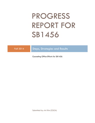 PROGRESS
REPORT FOR
SB1456
Fall 2014 Steps, Strategies and Results
Counseling Office Efforts for SB1456
Submitted by: Ari Kim (CGCA)
 