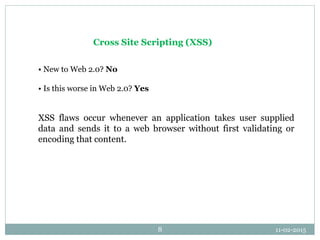 11-02-20158
Cross Site Scripting (XSS)
• New to Web 2.0? No
• Is this worse in Web 2.0? Yes
XSS flaws occur whenever an ap...