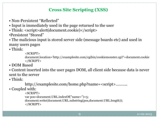 11-02-20159
Cross Site Scripting (XSS)
• Non-Persistent “Reflected”
• Input is immediately used in the page returned to th...