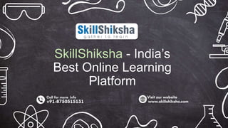 SkillShiksha - India’s
Best Online Learning
Platform
 