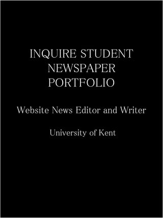 INQUIRE STUDENT
NEWSPAPER
PORTFOLIO
Website News Editor and Writer
University of Kent
 
