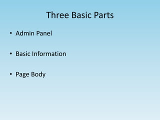 Three Basic Parts 
• Admin Panel 
• Basic Information 
• Page Body 
 