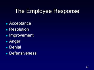 The Employee Response
 Acceptance
 Resolution
 Improvement
 Anger
 Denial
 Defensiveness
24
 