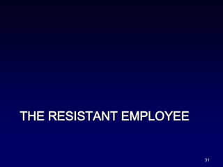 THE RESISTANT EMPLOYEE
31
 