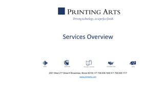 Services Overview
2001 West 21st Street  Broadview, Illinois 60155  T 708.938.1600  F 708.938.1717
www.printarts.com
Drivingtechnology…toa perfect finish.
 