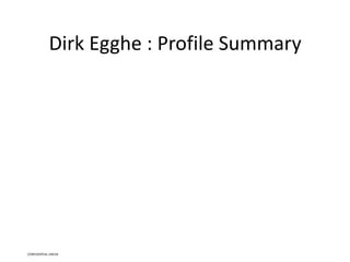 Dirk Egghe : Profile Summary
CONFIDENTIAL GREEN
 