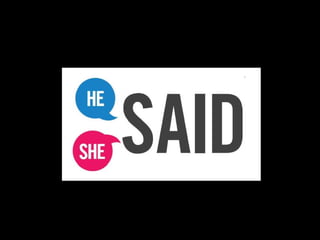 get me involved in that he said/she said crowd   