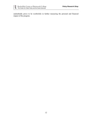 Rockefeller Center at Dartmouth College Policy Research Shop
The Center for Public Policy and the Social Sciences
12
undoubtedly prove to be worthwhile in further measuring the personal and financial
impact of the program.
 