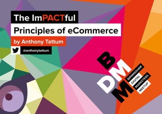 The ImPACTful
Principles of eCommerce
by Anthony Tattum
@anthonytattum
 