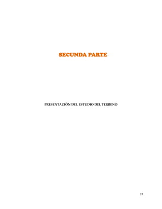 37
SECUNDA PARTE
PRESENTACIÓN DEL ESTUDIO DEL TERRENO
 