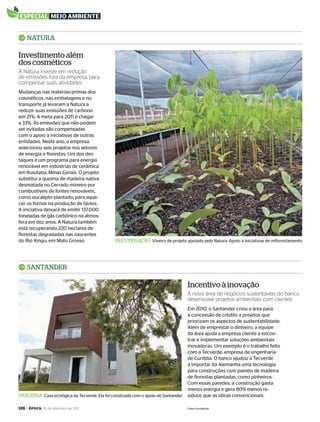126 > época, 19 de setembro de 2011
Mudanças nas matérias-primas dos
cosméticos, nas embalagens e no
transporte já levaram a Natura a
reduzir suas emissões de carbono
em 21%. A meta para 2011 é chegar
a 33%. As emissões que não podem
ser evitadas são compensadas
com o apoio a iniciativas de outras
entidades. Neste ano, a empresa
selecionou seis projetos nos setores
de energia e florestas. Um dos des-
taques é um programa para energia
renovável em indústrias de cerâmica
em Ituiutaba, Minas Gerais. O projeto
substitui a queima de madeira nativa
desmatada no Cerrado mineiro por
combustíveis de fontes renováveis,
como eucalipto plantado, para aque-
cer os fornos na produção de tijolos.
A iniciativa deixará de emitir 137.000
toneladas de gás carbônico na atmos-
fera em dez anos. A Natura também
está recuperando 220 hectares de
florestas degradadas nas nascentes
do Rio Xingu, em Mato Grosso.
Em 2010, o Santander criou a área para
a concessão de crédito a projetos que
priorizam os aspectos de sustentabilidade.
Além de emprestar o dinheiro, a equipe
da área ajuda a empresa cliente a encon-
trar e implementar soluções ambientais
inovadoras. Um exemplo é o trabalho feito
com a Tecverde, empresa de engenharia
de Curitiba. O banco ajudou a Tecverde
a importar da Alemanha uma tecnologia
para construções com painéis de madeira
de florestas plantadas, como pinheiros.
Com essas paredes, a construção gasta
menos energia e gera 80% menos re-
síduos que as obras convencionais.
natura
Santander
Investimento além
dos cosméticos
Incentivo à inovação
A Natura investe em redução
de emissões fora da empresa, para
compensar suas atividades
A nova área de negócios sustentáveis do banco
desenvolve projetos ambientais com clientes
reCuPeraÇÃO Viveiro de projeto apoiado pela Natura. Apoio a iniciativas de reflorestamento
ParCerIa Casa ecológica da Tecverde. Ela foi construída com o apoio do Santander
Fotos: divulgação
especial meio ambienteespecial meio ambiente
EP696p118_128.indd 126 14/09/2011 20:28:22
 