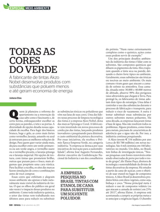 110 > época, 19 de setembro de 2011
A fabricante de tintas Akzo
Nobel desenvolve produtos com
substâncias que poluem menos
e até geram economia de energia
todas as
cores
do verde
Juliana Elias
Quem já planejou a reforma do
apartamento ou a renovação da
casa sabe como é fascinante e, de
certa forma, enlouquecedor escolher as
cores para as paredes, o teto e as portas.A
diversidade de opções desaﬁa nossa capa-
cidade de escolha. Para fugir dos básicos
branco, bege e gelo, as cores mais fortes
como vermelho, laranja, amarelo ou azul
já entraram para as melhores soluções de
design. Para quem quer variar ainda mais,
dá para escolher entre um verde-primave-
ra ou um verde-angra, o vermelho suave
ou o vermelho picante, o laranja-pitanga
ou o laranja-imperial. Há opções de tex-
tura, com tintas que prometem brilho,
outras que puxam para o fosco, mais al-
gumas que propõem uma cara rústica.
Para facilitar a escolha, os sites das marcas
fazem simulações de cores e combinações
antes de você comprar.
Essas cores que enfeitam e alegram
nosso ambiente são apenas o lado natu-
ralmente mais visível da indústria de tin-
tas. O que os olhos do público em geral
não veem é o impacto desses produtos no
ambiente. Como toda indústria química,
o setor das tintas vem trabalhando nos
últimos anos para reduzir ou substituir
as substâncias tóxicas ou poluidoras que
vêm nas latas de suas cores. Uma das líde-
res nesse processo de limpeza tecnológica
das tintas é a empresa Akzo Nobel, dona
das marcas Ypiranga e Coral. A fabrican-
te vem investindo em novos processos de
confecção das tintas, lançando produtos
inovadores e pesquisando para diminuir
o custo ambiental da pintura decorativa.
Por essas iniciativas, ela recebeu o Prê-
mio Época Empresa Verde, na categoria
indústria.“A empresa se destaca por suas
iniciativas de inovação para a sustentabi-
lidade”, aﬁrma José Augusto Fernandes,
diretor executivo da Confederação Na-
cional da Indústria e um dos conselheiros
do prêmio. “Num ramo extremamente
complexo como o químico, ações como
essas podem servir de exemplo.”
Um dos principais desaﬁos ambien-
tais da indústria das tintas é lidar com os
solventes. São compostos químicos que
diluem os pigmentos da tinta. Eles evapo-
ram quando a tinta seca na parede, dei-
xando o cheiro forte típico no ambiente.
Geralmente, essas substâncias são tóxicas
ou nocivas ao meio ambiente. Os mais
comuns viram gases que atacam a cama-
da de ozônio na atmosfera. Essa cama-
da, situada entre 30.000 e 40.000 metros
de altitude, absorve 99% dos perigosos
raios ultravioleta que chegam à Terra.Para
protegê-la, os fabricantes de tintas ado-
tam dois tipos de estratégia. Uma delas é
controlar o uso das substâncias durante o
processo de fabricação e transporte, para
reduzir o risco de vazamento. A outra é
tentar substituir essas substâncias por
outros solventes menos poluentes. Há
uma década, as empresas lançaram tintas
à base de água. Mas não resolvem todos os
problemas.Alguns produtos, como tintas
para metais,precisam de características de
aderência que a água não dá. Por isso, a
indústria continua pesquisando.
A Akzo investe e 334 milhões por ano
(cerca de R$ 788 milhões) em novas tec-
nologias.São 4 mil cientistas em 160 labo-
ratórios no mundo. Um deles, no Brasil,
tem linhas de investigação únicas. “Nos-
sas pesquisas com fontes renováveis estão
sendo observadas de perto por todo o res-
to do grupo”, diz Elaine Poço, diretora de
tecnologia e sustentabilidade da divisão de
tintas decorativas da empresa. Há estudos
a partir da cana-de-açúcar, com o objeti-
vo de usar etanol no lugar de compostos
tóxicos.A Akzo Brasil já desenvolveu pro-
dutos feitos com óleos vegetais,como soja,
linhaça e coco. “Nossa principal meta é
reduzir o uso de compostos voláteis (os
que atacam a camada de ozônio) em 25%
até 2015”, aﬁrma Elaine. A empresa está
acostumada a cumprir as próprias metas e
se antecipar a exigências legais. O chumbo
especial meio ambiente
a empresa
pesquisa no
brasil tintas com
etanol de cana
para substituir
um solvente
poluidor
Foto: Rogério Cassimiro/ÉPOCA
EP696p110_111.indd 110 14/09/2011 20:46:04
 