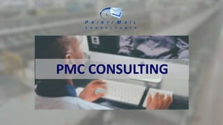 P R I N T / M A I L
C O N S U L T A N T S
PMC CONSULTING
www.printmailconsultants.com
info@printmailconsultants.com
Get in touch – We can help!
 