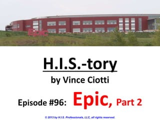 H.I.S.-tory
by Vince Ciotti
Episode #96: Epic, Part 2
© 2013 by H.I.S. Professionals, LLC, all rights reserved.
 