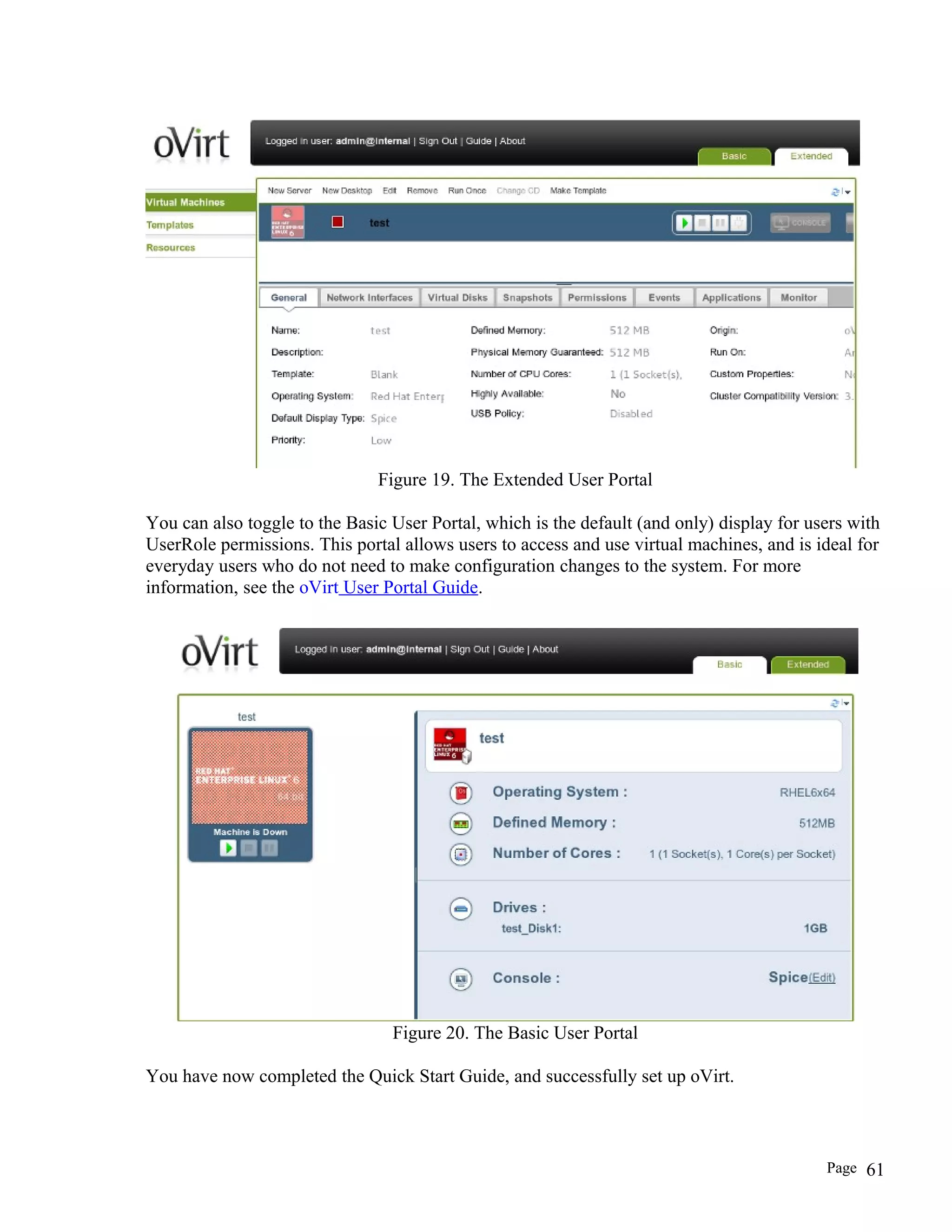 Figure 19. The Extended User Portal
You can also toggle to the Basic User Portal, which is the default (and only) display for users with
UserRole permissions. This portal allows users to access and use virtual machines, and is ideal for
everyday users who do not need to make configuration changes to the system. For more
information, see the oVirt User Portal Guide.
Figure 20. The Basic User Portal
You have now completed the Quick Start Guide, and successfully set up oVirt.
Page 61
 