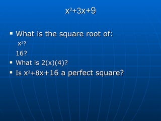 x 2 +3 x+9 What is the square root of: x 2 ? 16? What is 2(x)(4)? Is x 2 +8 x+16 a perfect square?
