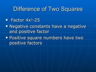 Difference of Two Squares Factor 4x 2 -25 Negative constants have a negative and positive factor Positive square numbers have two positive factors