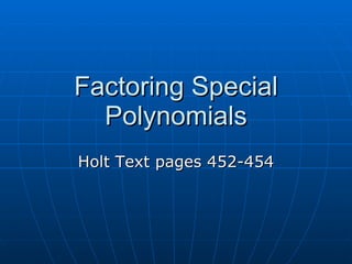 Factoring Special Polynomials Holt Text pages 452-454 