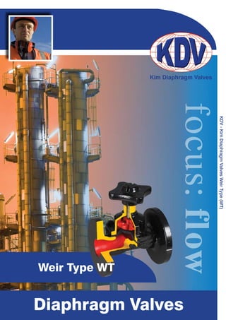 www.kdvflow.com 1
Diaphragm Valves
KDV-KimDiaphragmValvesWeirType(WT)
Weir Type WT
 