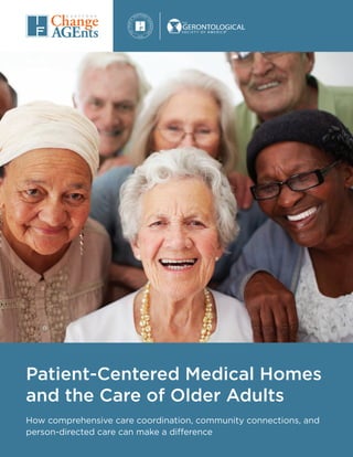 Patient-Centered Medical Homes
and the Care of Older Adults
How comprehensive care coordination, community connections, and
person-directed care can make a difference
 