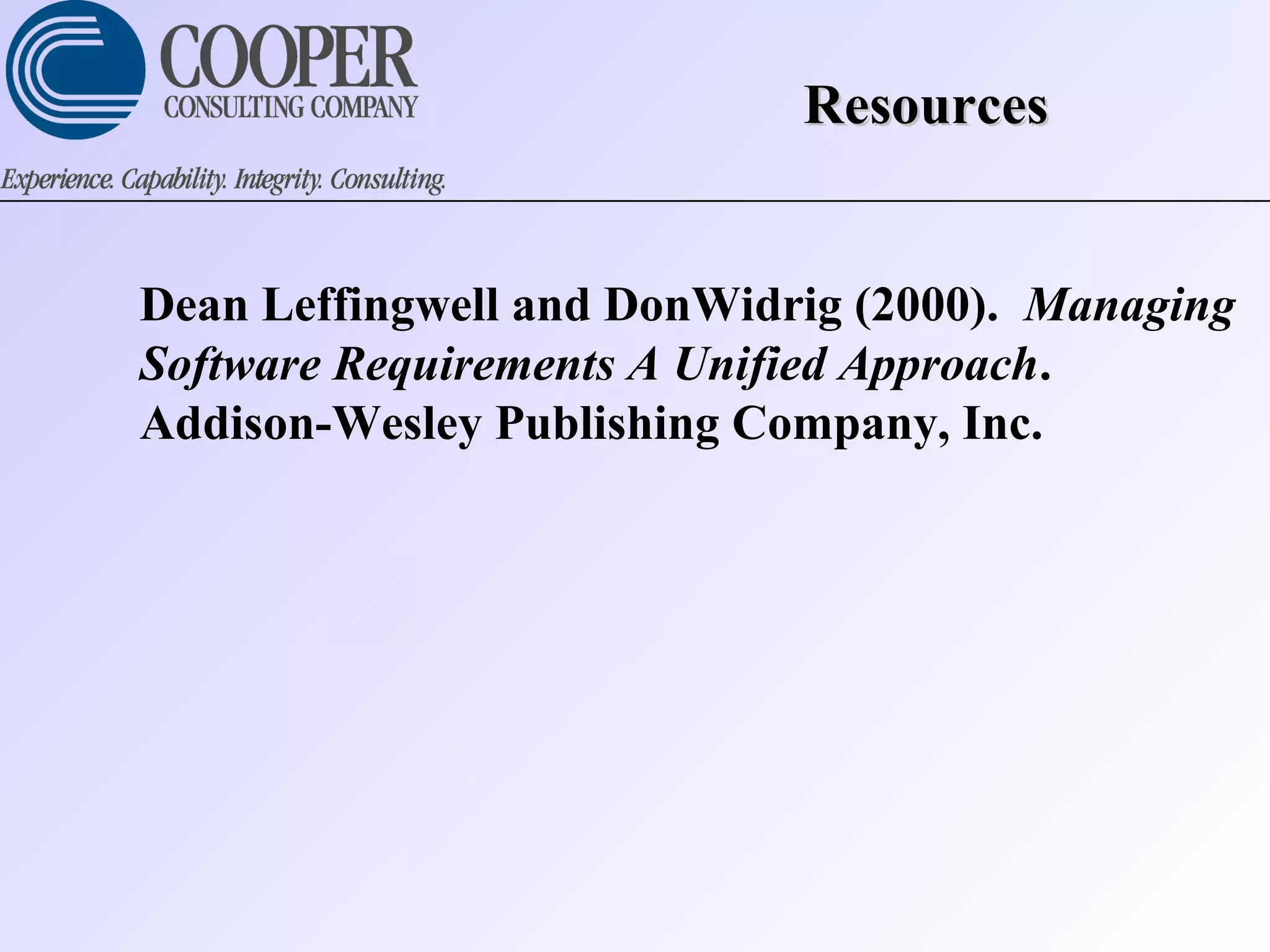 ResourcesResources
Dean Leffingwell and DonWidrig (2000). Managing
Software Requirements A Unified Approach.
Addison-Wesley Publishing Company, Inc.
 